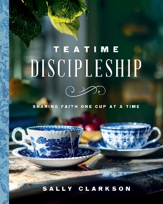 Teatime Discipleship - Sally Clarkson