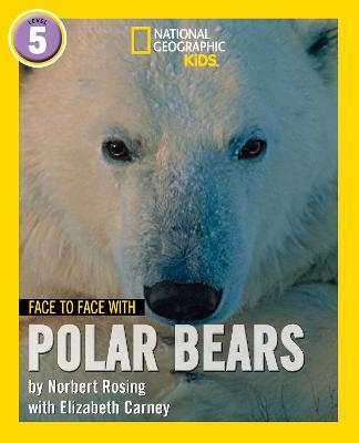 Face to Face with Polar Bears - Norbert Rosing, Elizabeth Carney