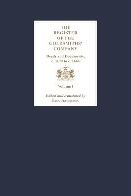 The Register of the Goldsmiths' Company: Deeds and Documents, c. 1190 to  c. 1666 [3 Volume Set]