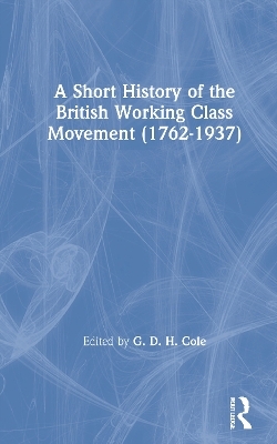 A Short History of the British Working Class Movement (1937) - G. D. H Cole