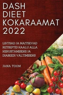Dash Dieet Kokaraamat 2022 - Jana Toom