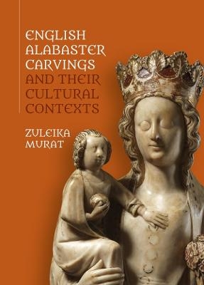 English Alabaster Carvings and their Cultural Contexts - 