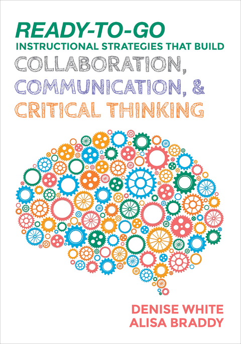 Ready-to-Go Instructional Strategies That Build Collaboration, Communication, and Critical Thinking - Denise M. White, Alisa H. Braddy