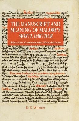 The Manuscript and Meaning of Malory's Morte Darthur - K S Whetter