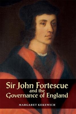 Sir John Fortescue and the Governance of England - Margaret Kekewich