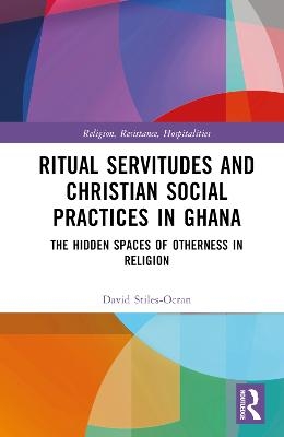 Ritual Servitudes and Christian Social Practices in Ghana - David Stiles-Ocran