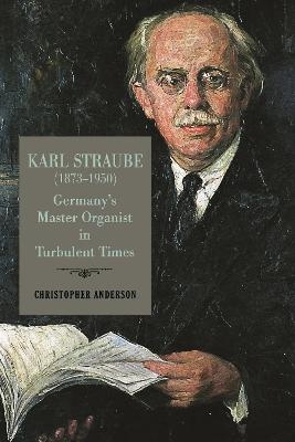 Karl Straube (1873&ndash;1950) - Professor Christopher Anderson