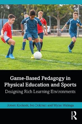 Game-Based Pedagogy in Physical Education and Sports - Jeroen Koekoek, Ivo Dokman, Wytse Walinga