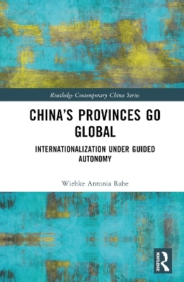 China&rsquo;s Provinces Go Global - Wiebke Rabe