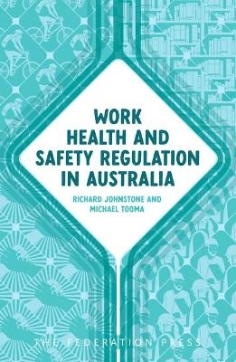 Work Health and Safety Regulation in Australia - Michael Tooma, Richard Johnstone
