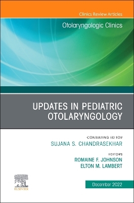 Updates in Pediatric Otolaryngology, An Issue of Otolaryngologic Clinics of North America - 