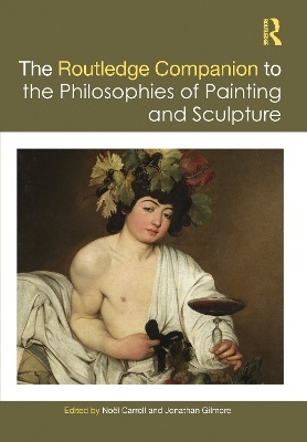 The Routledge Companion to the Philosophies of Painting and Sculpture - No&euml;l Carroll, Jonathan Gilmore
