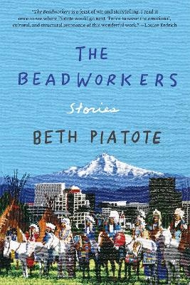 The Beadworkers - Beth Piatote