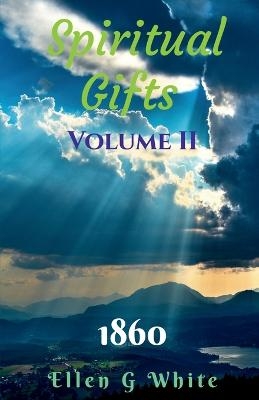 Spiritual Gifts Volume Two (1860) - Ellen G