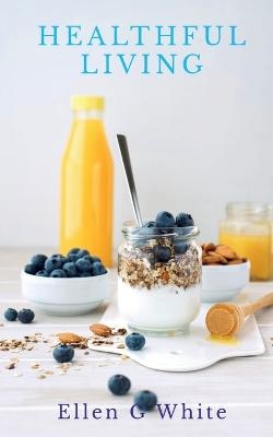 Healthful Living - Ellen G. White