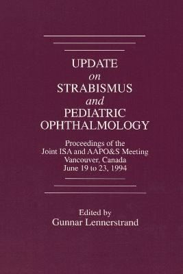 Update on Strabismus and Pediatric Ophthalmology Proceedings of the June, 1994 Joint ISA and AAPO&S Meeting, Vancouver, Canada - Gunnar Lennerstrand, Shinobu Awaya