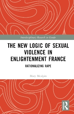 The New Logic of Sexual Violence in Enlightenment France - Mary McAlpin