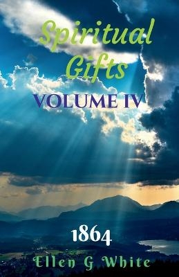 Spiritual Gifts Volume Four (1864) - Ellen G. White