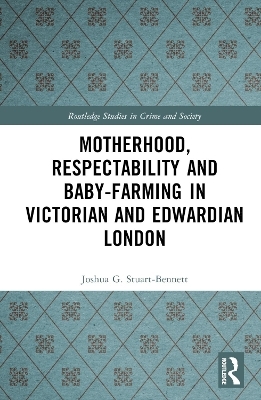 Motherhood, Respectability and Baby-Farming in Victorian and Edwardian London - Joshua Stuart-Bennett