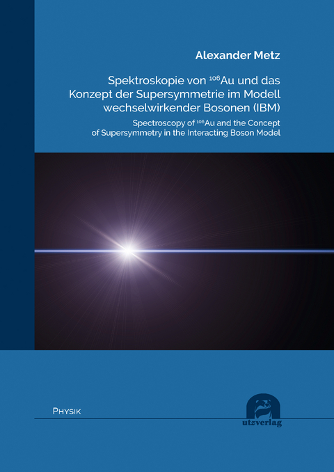 Spektroskopie von 106Au und das Konzept der Supersymmetrie im Modell wechselwirkender Bosonen (IBM) - Alexander Metz