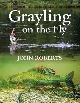 GRAYLING ON THE FLY - John Roberts