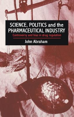 Science, Politics And The Pharmaceutical Industry - John Abraham,  John Abraham University of Reading.  0