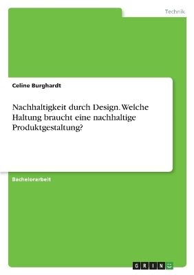 Nachhaltigkeit durch Design. Welche Haltung braucht eine nachhaltige Produktgestaltung? - Celine Burghardt
