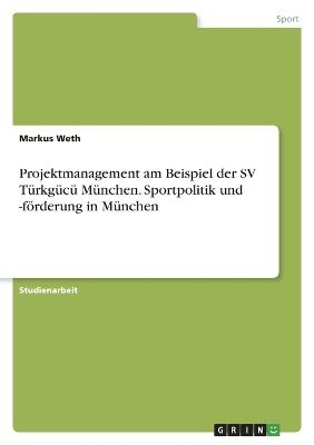 Projektmanagement am Beispiel der SV TÃ¼rkgÃ¼cÃ¼ MÃ¼nchen. Sportpolitik und -fÃ¶rderung in MÃ¼nchen
