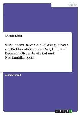 Wirkungsweise von Air-Polishing-Pulvern zur Biofilmentfernung im Vergleich, auf Basis von Glycin, Erythritol und Natriumbikarbonat