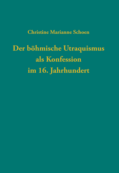 Der b&ouml;hmische Utraquismus als Konfession im 16. Jahrhundert - Christine Marianne Schoen