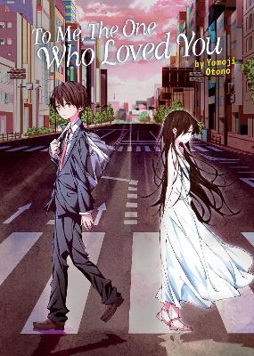 To Me, The One Who Loved You (Light Novel) - Yomoji Otono