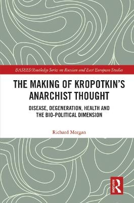 The Making of Kropotkin's Anarchist Thought - Richard Morgan