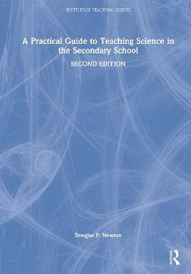 A Practical Guide to Teaching Science in the Secondary School - Douglas P. Newton