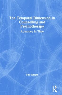 The Temporal Dimension in Counselling and Psychotherapy - Sue Wright