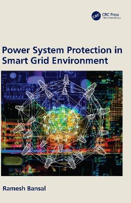 Power System Protection in Smart Grid Environment - Ramesh Bansal