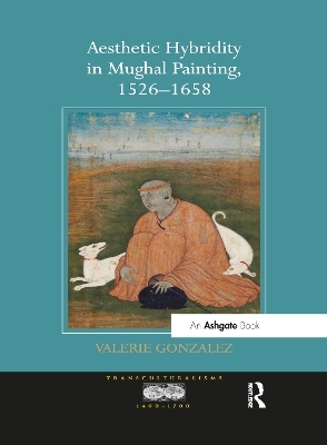 Aesthetic Hybridity in Mughal Painting, 1526-1658 - Valerie Gonzalez
