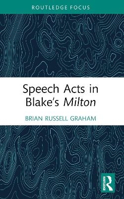 Speech Acts in Blake&rsquo;s Milton - Brian Russell Graham