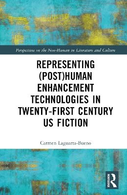 Representing (Post)Human Enhancement Technologies in Twenty-First Century US Fiction - Carmen Laguarta-Bueno