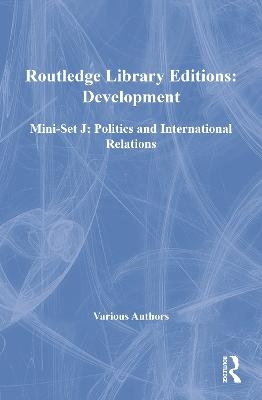 Routledge Library Editions: Development Mini-Set J: Politics and International Relations -  Various