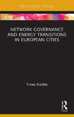 Network Governance and Energy Transitions in European Cities - Timea Nochta