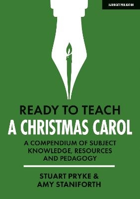 Ready to Teach: A Christmas Carol: A compendium of subject knowledge, resources and pedagogy - Amy Staniforth, Stuart Pryke