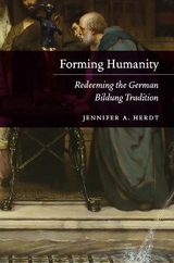 Forming Humanity &ndash; Redeeming the German Bildung Tradition - Jennifer A. Herdt