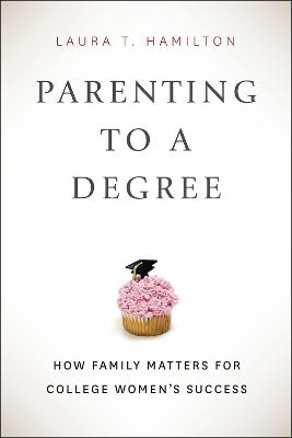 Parenting to a Degree - Laura T. Hamilton