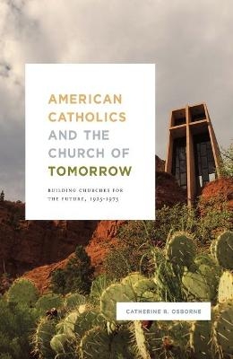 American Catholics and the Church of Tomorrow - Catherine R. Osborne