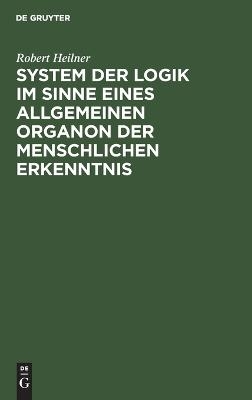 System der Logik im Sinne eines allgemeinen Organon der menschlichen Erkenntnis - Robert Heilner