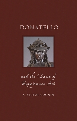 Donatello and the Dawn of Renaissance Art - A. Victor Coonin