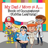 My Dad,  My Mom is A.. : Book of Occupations (Kiddie Learning) - Baby Professor