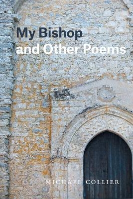 My Bishop and Other Poems - Michael Collier