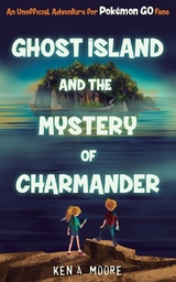 Ghost Island and the Mystery of Charmander -  Ken A. Moore