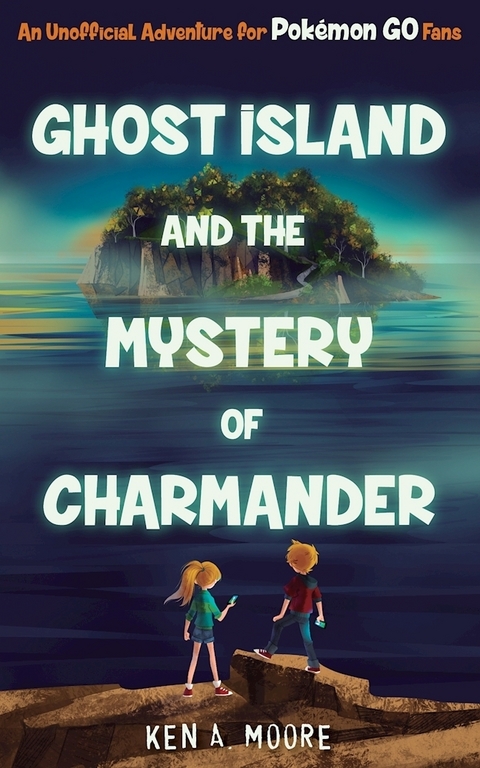 Ghost Island and the Mystery of Charmander -  Ken A. Moore